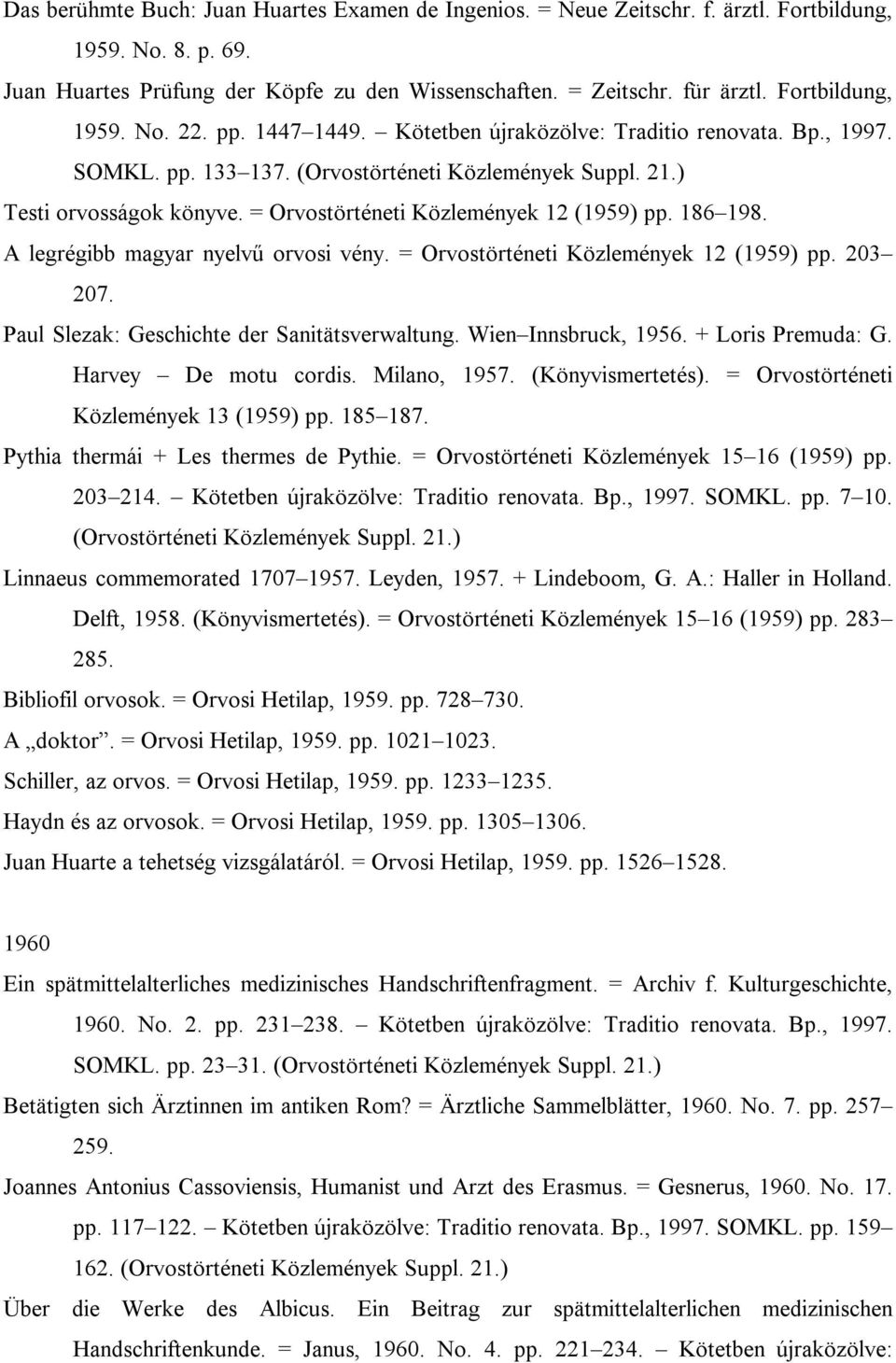 = Orvostörténeti Közlemények 12 (1959) pp. 186 198. A legrégibb magyar nyelvű orvosi vény. = Orvostörténeti Közlemények 12 (1959) pp. 203 207. Paul Slezak: Geschichte der Sanitätsverwaltung.