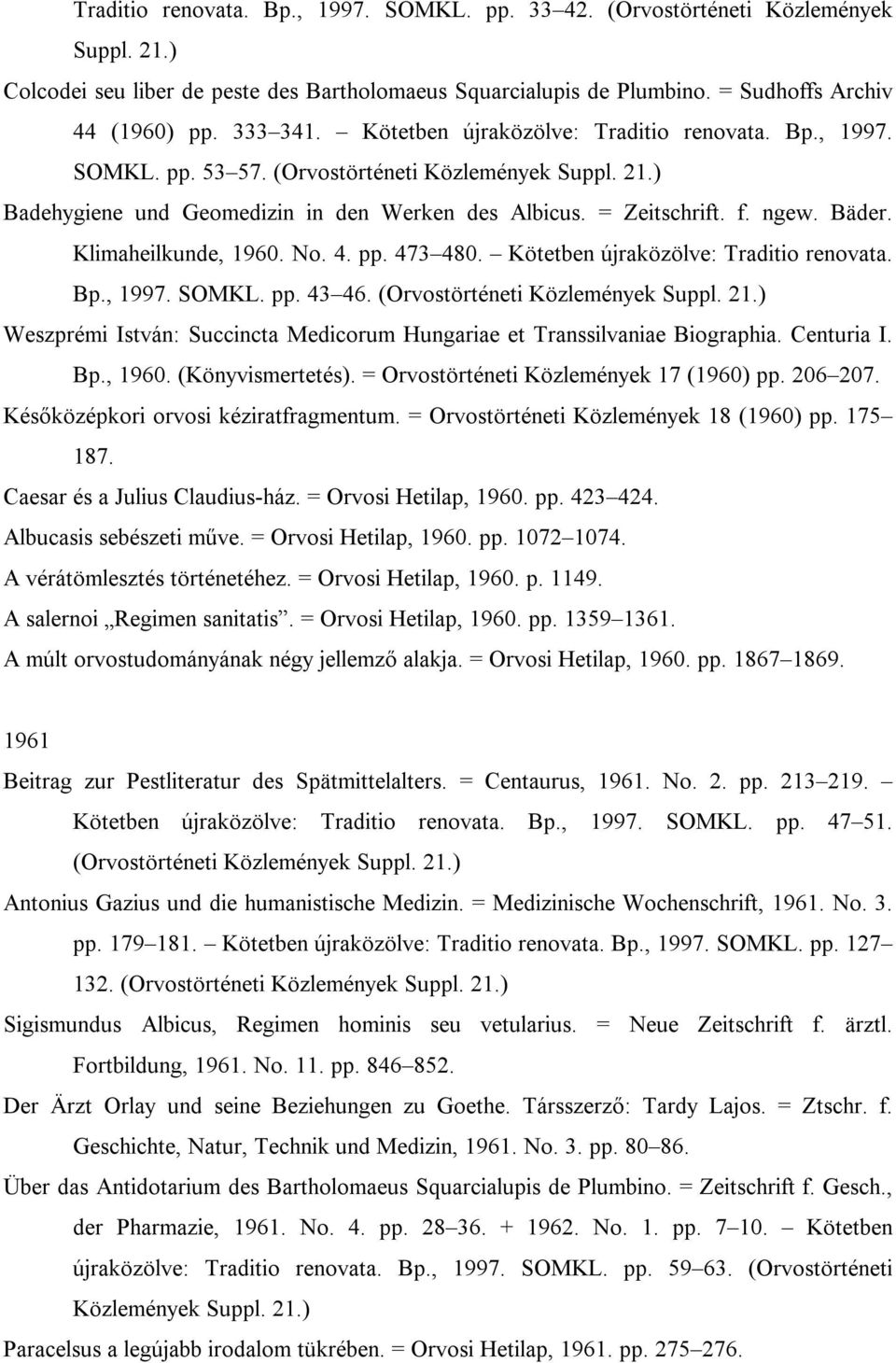 Bäder. Klimaheilkunde, 1960. No. 4. pp. 473 480. Kötetben újraközölve: Traditio renovata. Bp., 1997. SOMKL. pp. 43 46. (Orvostörténeti Közlemények Suppl. 21.