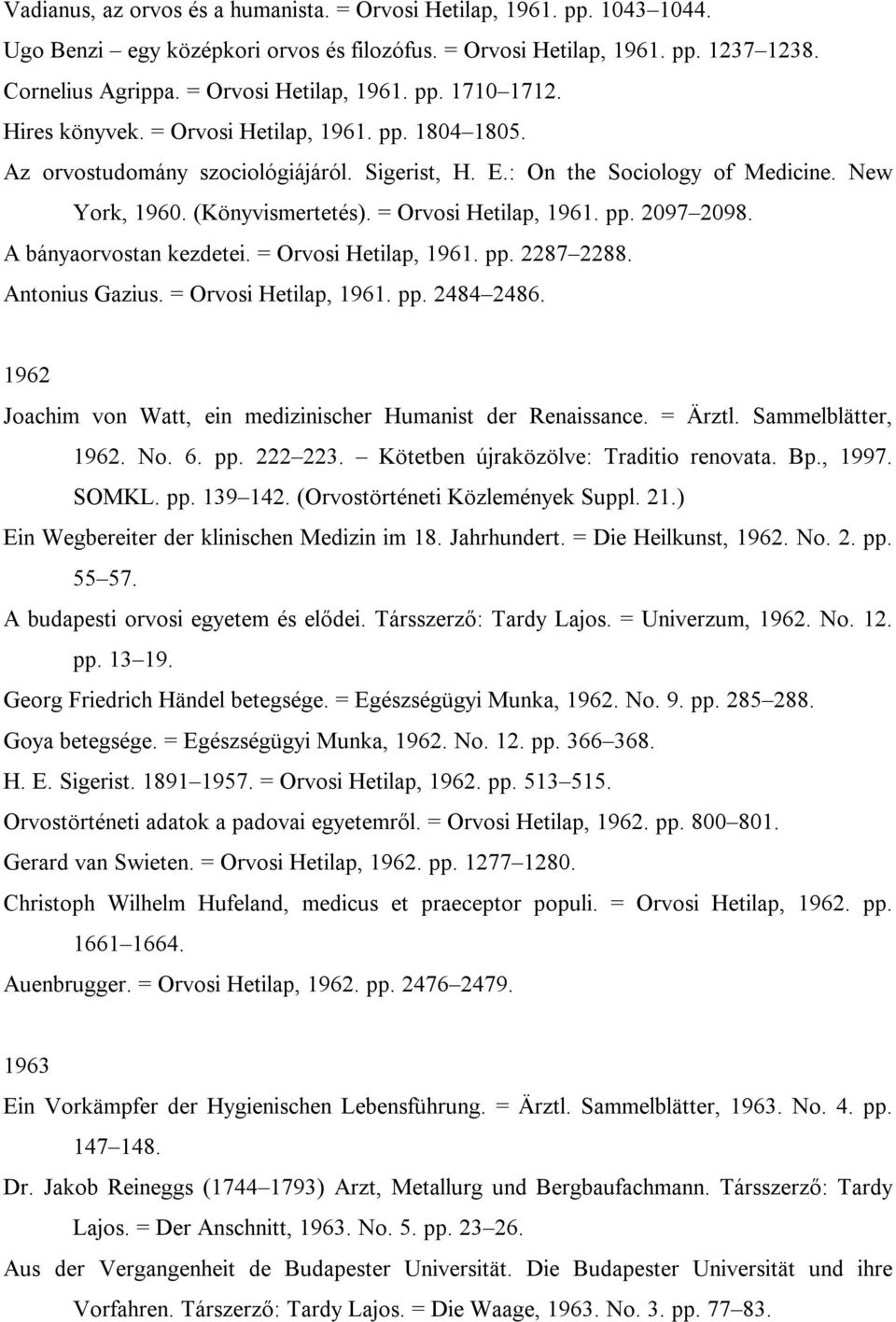 A bányaorvostan kezdetei. = Orvosi Hetilap, 1961. pp. 2287 2288. Antonius Gazius. = Orvosi Hetilap, 1961. pp. 2484 2486. 1962 Joachim von Watt, ein medizinischer Humanist der Renaissance. = Ärztl.