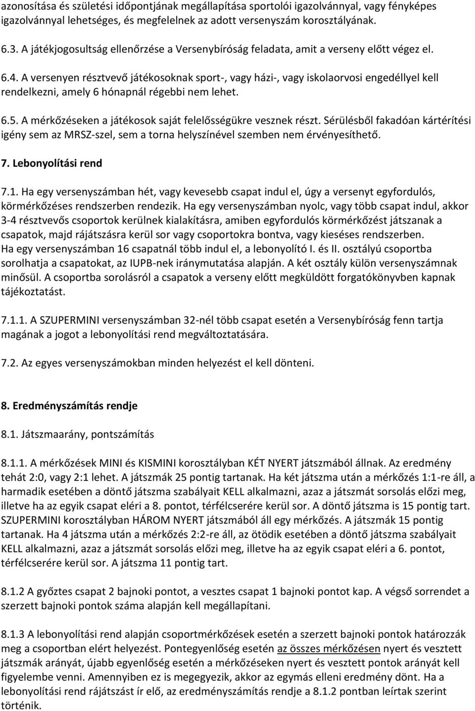 A versenyen résztvevő játékosoknak sport-, vagy házi-, vagy iskolaorvosi engedéllyel kell rendelkezni, amely 6 hónapnál régebbi nem lehet. 6.5.