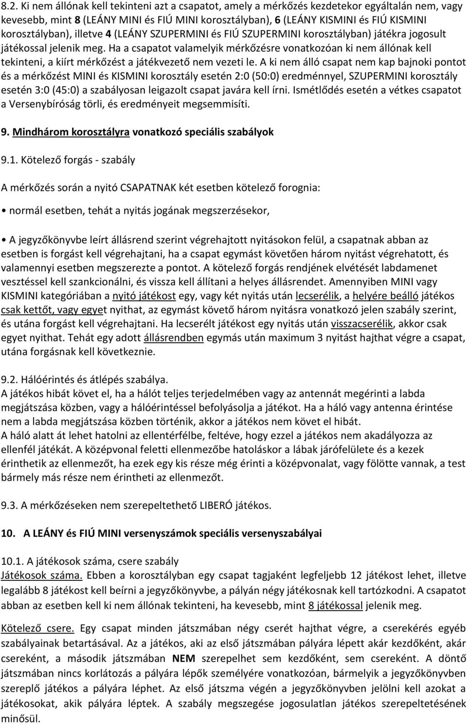 Ha a csapatot valamelyik mérkőzésre vonatkozóan ki nem állónak kell tekinteni, a kiírt mérkőzést a játékvezető nem vezeti le.