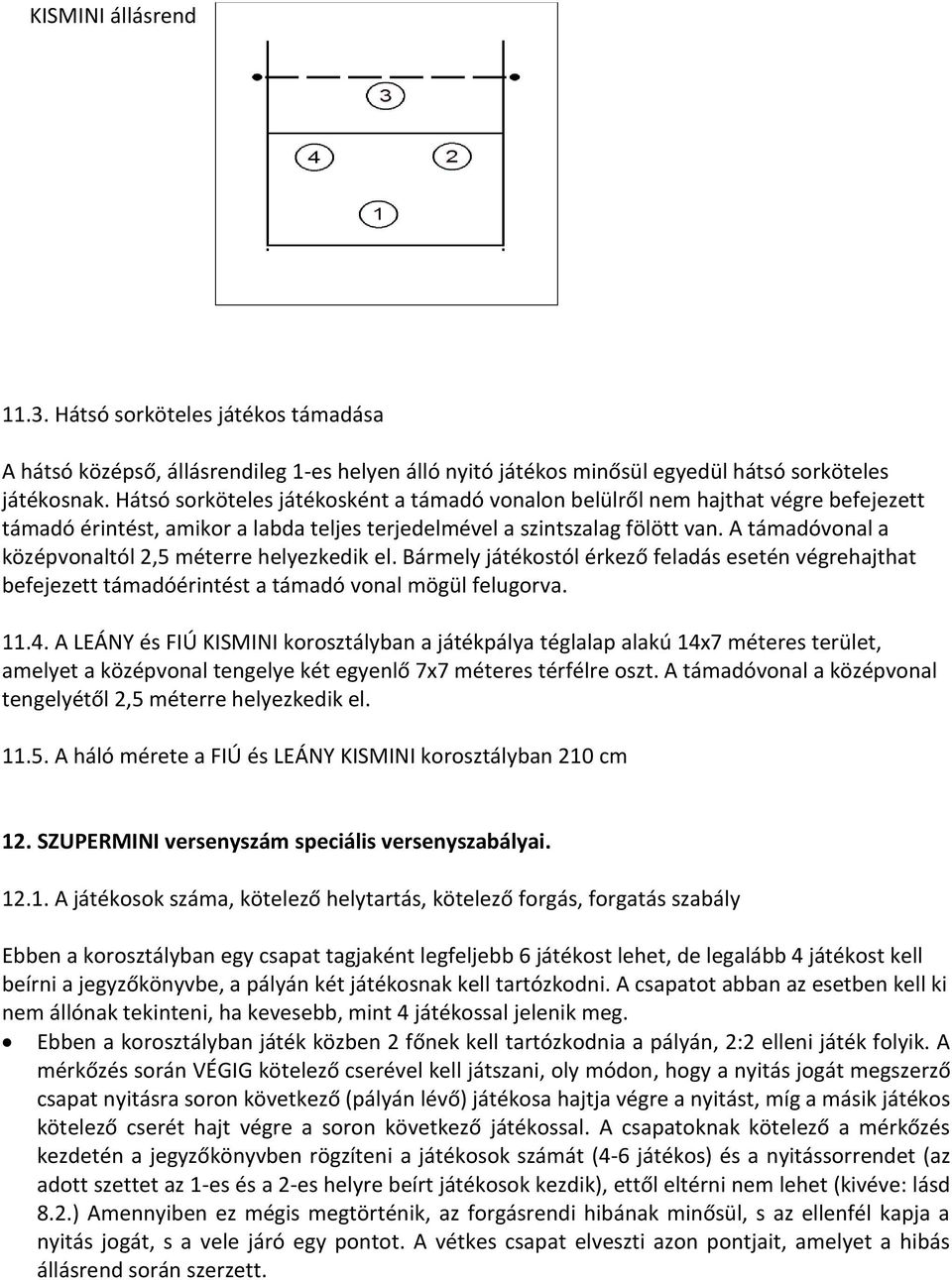 A támadóvonal a középvonaltól 2,5 méterre helyezkedik el. Bármely játékostól érkező feladás esetén végrehajthat befejezett támadóérintést a támadó vonal mögül felugorva. 11.4.