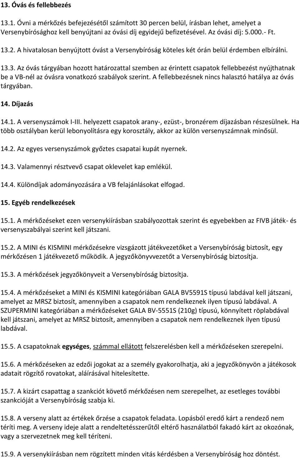 A fellebbezésnek nincs halasztó hatálya az óvás tárgyában. 14. Díjazás 14.1. A versenyszámok I-III. helyezett csapatok arany-, ezüst-, bronzérem díjazásban részesülnek.