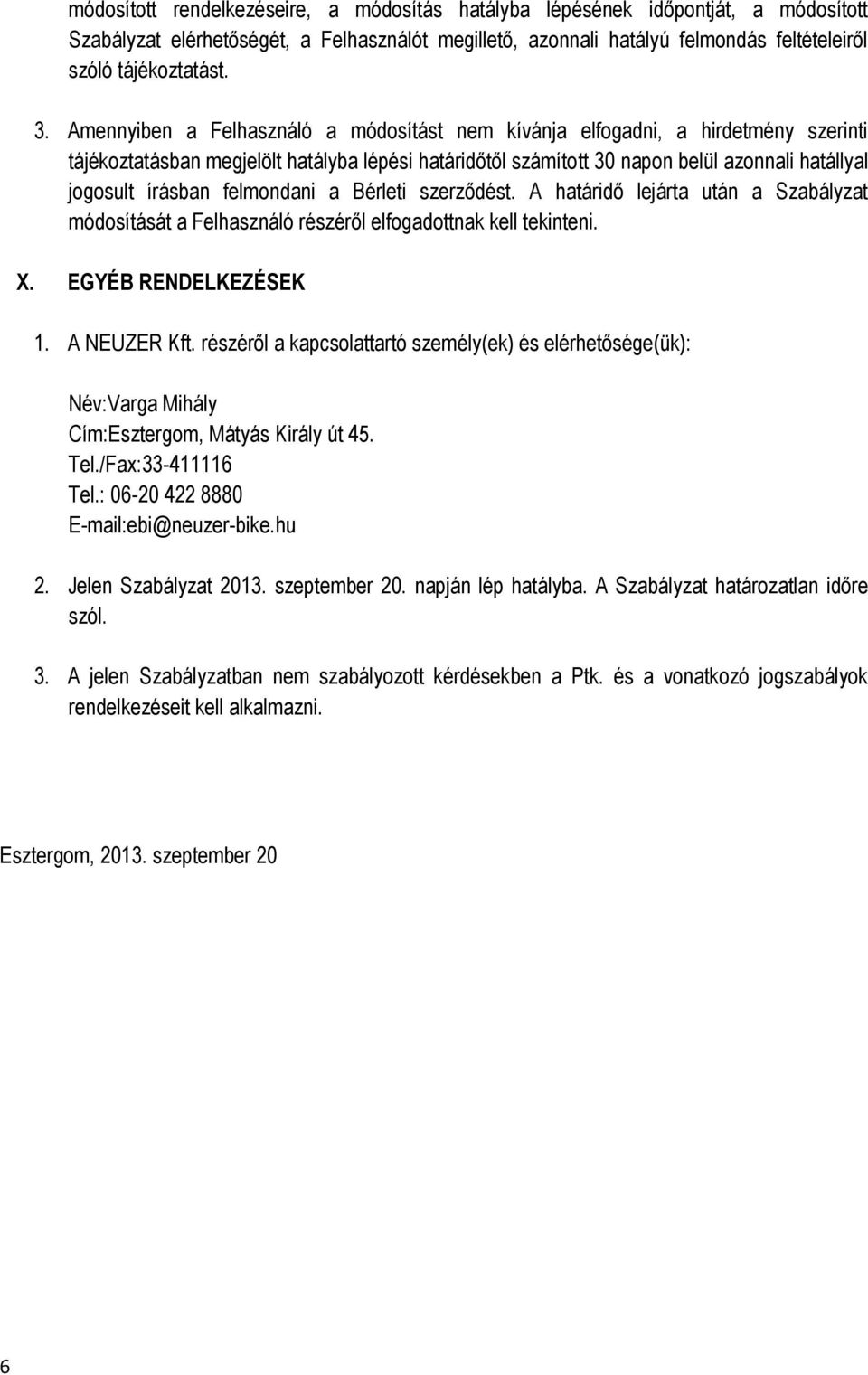 felmondani a Bérleti szerződést. A határidő lejárta után a Szabályzat módosítását a Felhasználó részéről elfogadottnak kell tekinteni. X. EGYÉB RENDELKEZÉSEK 1. A NEUZER Kft.