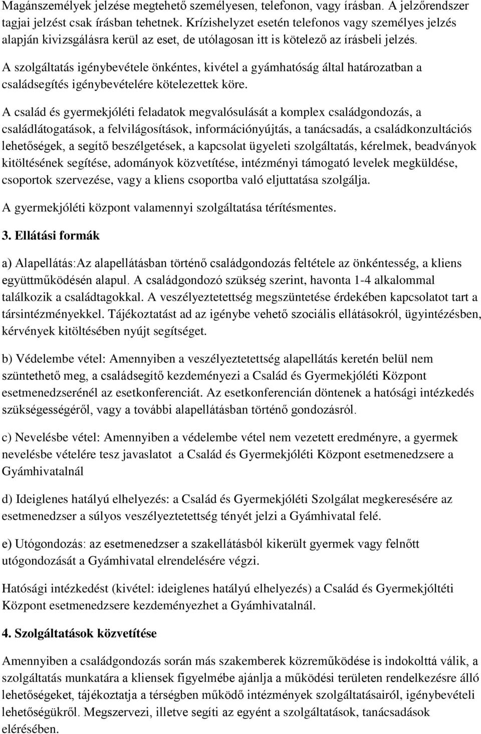 A szolgáltatás igénybevétele önkéntes, kivétel a gyámhatóság által határozatban a családsegítés igénybevételére kötelezettek köre.