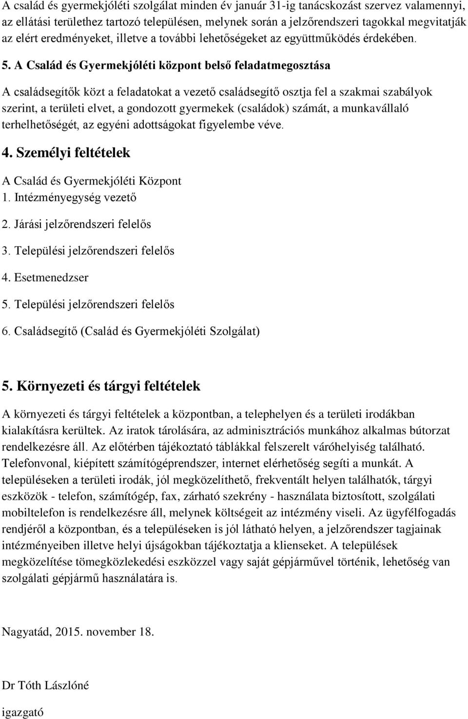 A Család és Gyermekjóléti központ belső feladatmegosztása A családsegítők közt a feladatokat a vezető családsegítő osztja fel a szakmai szabályok szerint, a területi elvet, a gondozott gyermekek