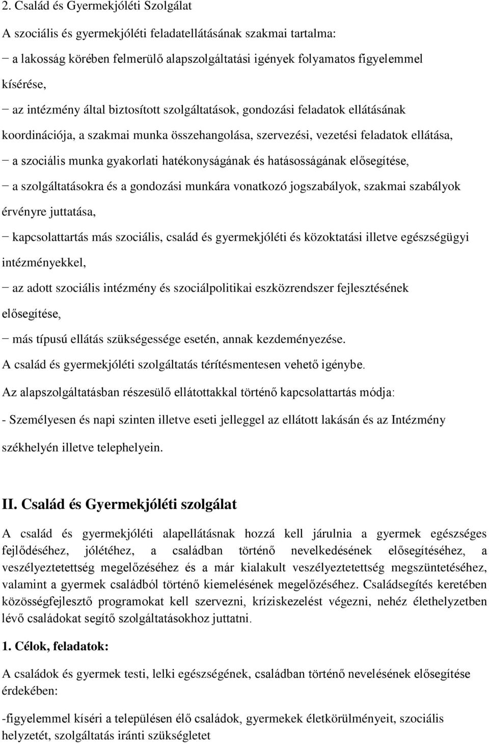 hatékonyságának és hatásosságának elősegítése, a szolgáltatásokra és a gondozási munkára vonatkozó jogszabályok, szakmai szabályok érvényre juttatása, kapcsolattartás más szociális, család és