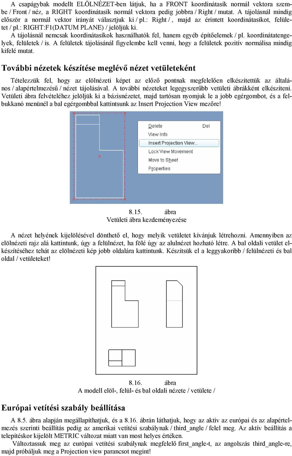 A tájolásnál nemcsak koordinátasíkok használhatók fel, hanem egyéb építıelemek / pl. koordinátatengelyek, felületek / is.