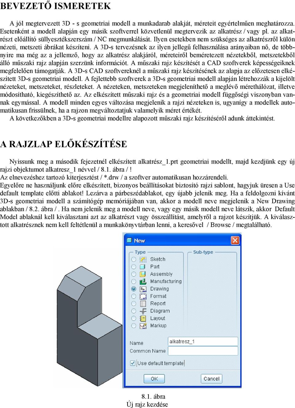 Ilyen esetekben nem szükséges az alkatrészrıl külön nézeti, metszeti ábrákat készíteni.