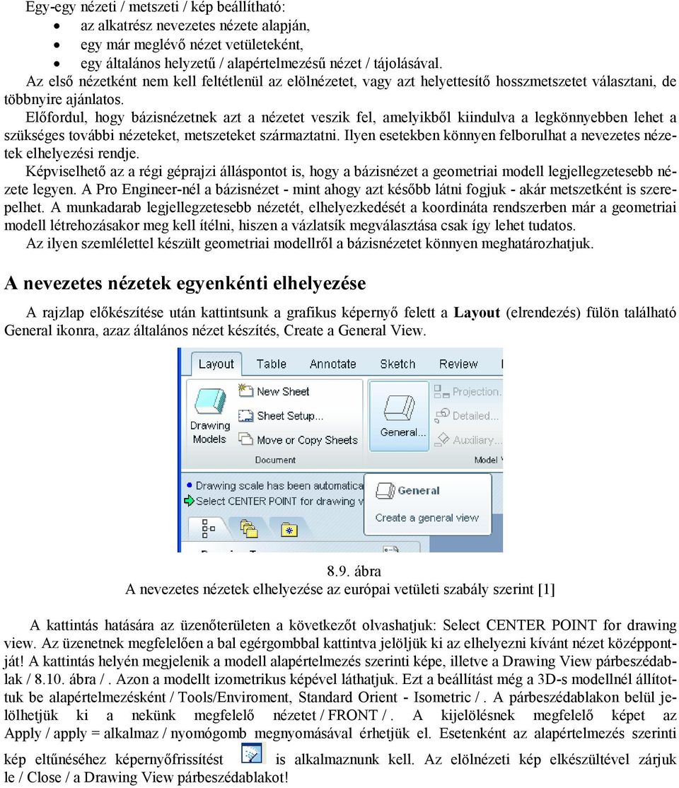 Elıfordul, hogy bázisnézetnek azt a nézetet veszik fel, amelyikbıl kiindulva a legkönnyebben lehet a szükséges további nézeteket, metszeteket származtatni.