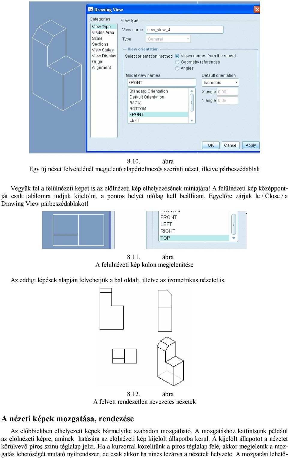 ábra A felülnézeti kép külön megjelenítése Az eddigi lépések alapján felvehetjük a bal oldali, illetve az izometrikus nézetet is. A nézeti képek mozgatása, rendezése 8.12.