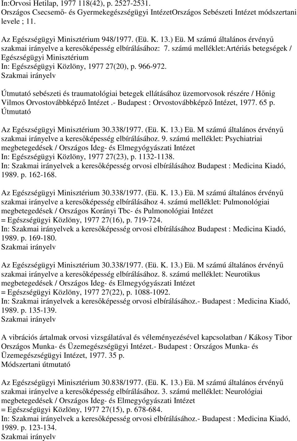 Szakmai irányelv Útmutató sebészeti és traumatológiai betegek ellátásához üzemorvosok részére / Hınig Vilmos Orvostovábbképzı Intézet.- Budapest : Orvostovábbképzı Intézet, 1977. 65 p.