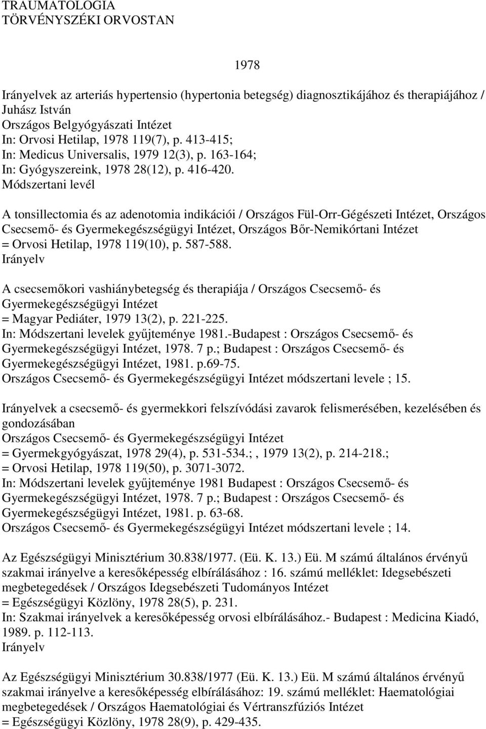 A tonsillectomia és az adenotomia indikációi / Országos Fül-Orr-Gégészeti Intézet, Országos Csecsemı- és Gyermekegészségügyi Intézet, Országos Bır-Nemikórtani Intézet = Orvosi Hetilap, 1978 119(10),