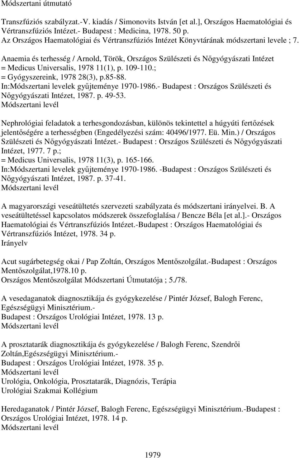 Anaemia és terhesség / Arnold, Török, Országos Szülészeti és Nıgyógyászati Intézet = Medicus Universalis, 1978 11(1), p. 109-110.; = Gyógyszereink, 1978 28(3), p.85-88.