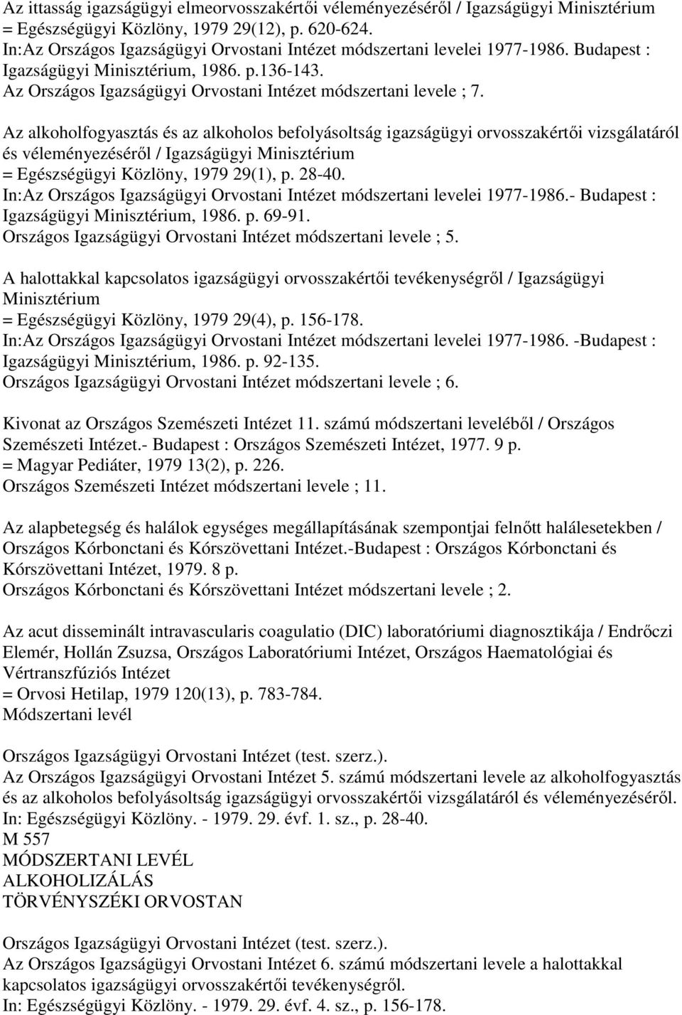 Az alkoholfogyasztás és az alkoholos befolyásoltság igazságügyi orvosszakértıi vizsgálatáról és véleményezésérıl / Igazságügyi Minisztérium = Egészségügyi Közlöny, 1979 29(1), p. 28-40.