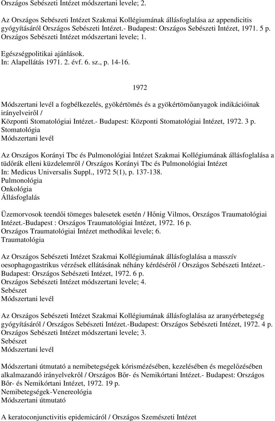 1972 a fogbélkezelés, gyökértömés és a gyökértömıanyagok indikációinak irányelveirıl / Központi Stomatológiai Intézet.- Budapest: Központi Stomatológiai Intézet, 1972. 3 p.