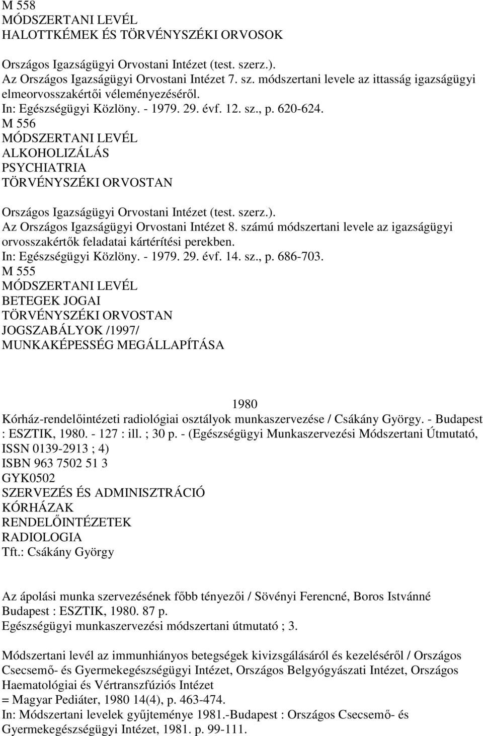 Az Országos Igazságügyi Orvostani Intézet 8. számú módszertani levele az igazságügyi orvosszakértık feladatai kártérítési perekben. In: Egészségügyi Közlöny. - 1979. 29. évf. 14. sz., p. 686-703.