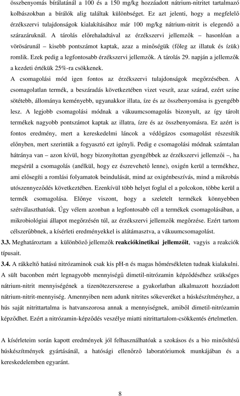 A tárolás elırehaladtával az érzékszervi jellemzık hasonlóan a vörösárunál kisebb pontszámot kaptak, azaz a minıségük (fıleg az illatuk és ízük) romlik.