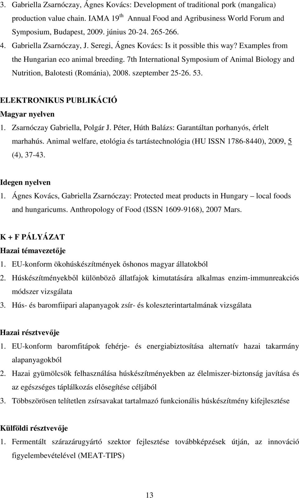 7th International Symposium of Animal Biology and Nutrition, Balotesti (Románia), 2008. szeptember 25-26. 53. ELEKTRONIKUS PUBLIKÁCIÓ Magyar nyelven 1. Zsarnóczay Gabriella, Polgár J.