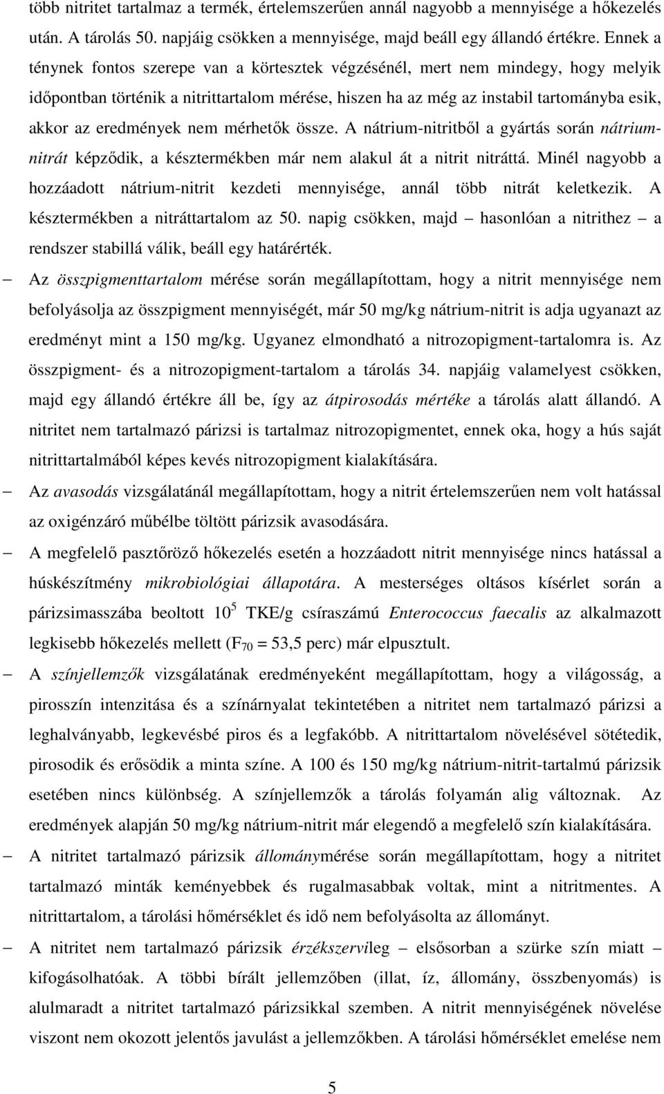 eredmények nem mérhetık össze. A nátrium-nitritbıl a gyártás során nátriumnitrát képzıdik, a késztermékben már nem alakul át a nitrit nitráttá.