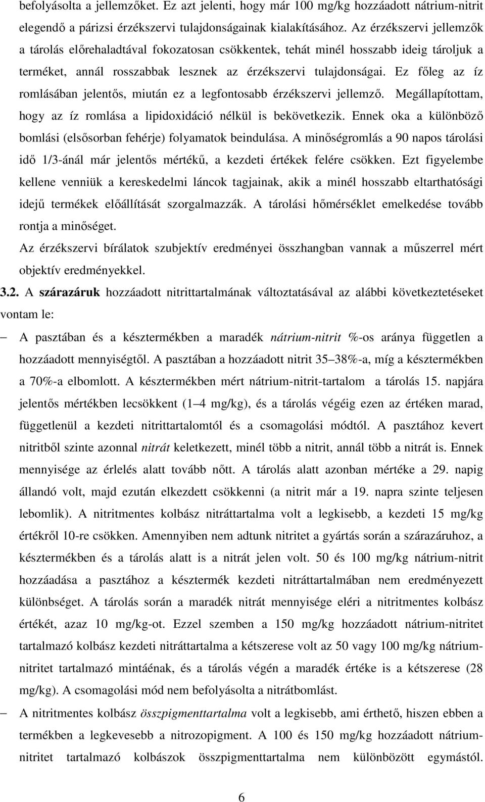 Ez fıleg az íz romlásában jelentıs, miután ez a legfontosabb érzékszervi jellemzı. Megállapítottam, hogy az íz romlása a lipidoxidáció nélkül is bekövetkezik.