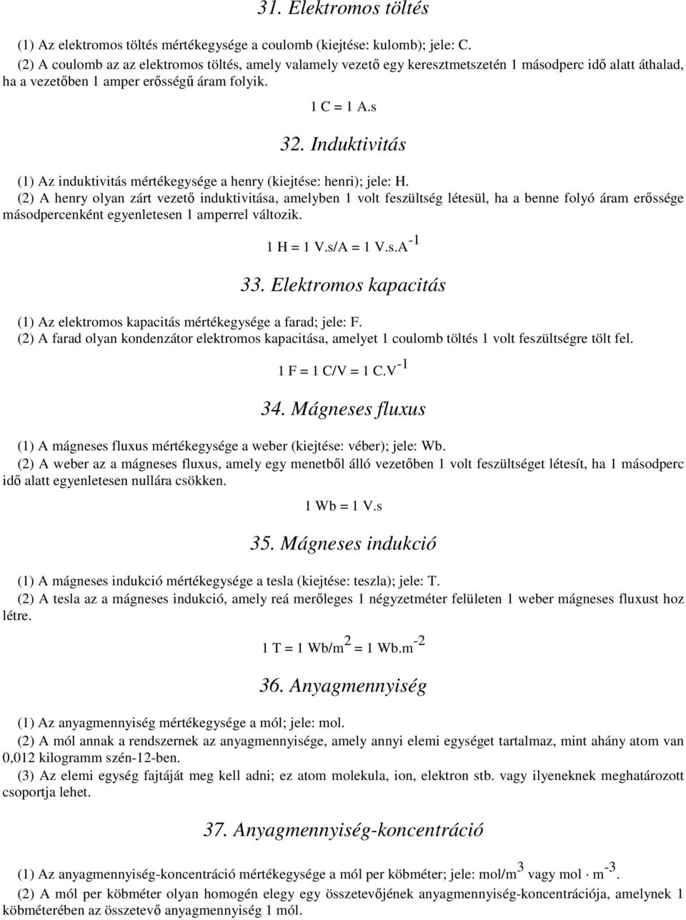 Induktivitás (1) Az induktivitás mértékegysége a henry (kiejtése: henri); jele: H.