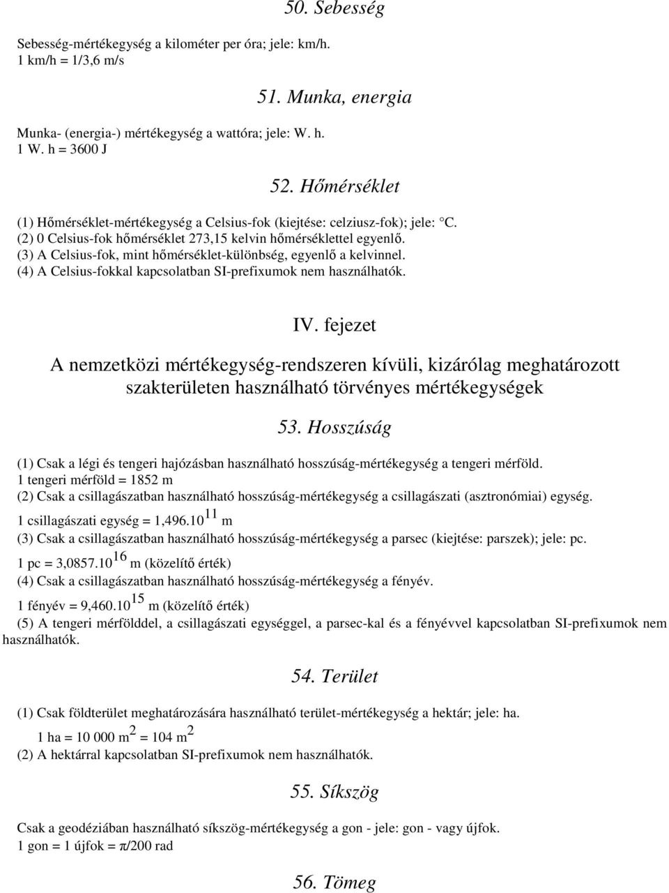 (3) A Celsius-fok, mint hımérséklet-különbség, egyenlı a kelvinnel. (4) A Celsius-fokkal kapcsolatban SI-prefixumok nem használhatók. IV.