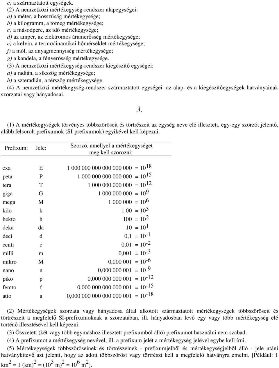 áramerısség mértékegysége; e) a kelvin, a termodinamikai hımérséklet mértékegysége; f) a mól, az anyagmennyiség mértékegysége; g) a kandela, a fényerısség mértékegysége.