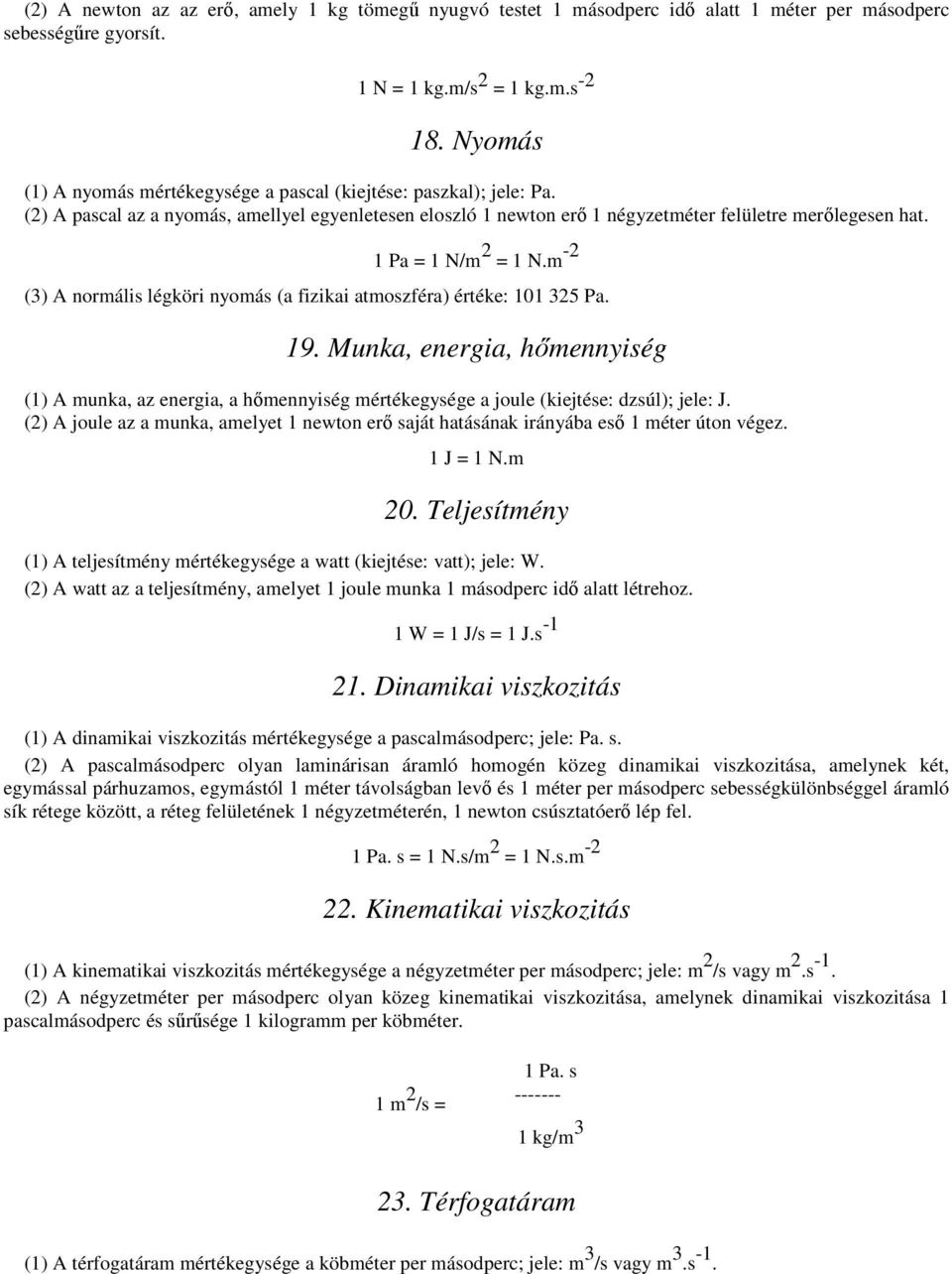 1 Pa = 1 N/m 2 = 1 N.m -2 (3) A normális légköri nyomás (a fizikai atmoszféra) értéke: 101 325 Pa. 19.