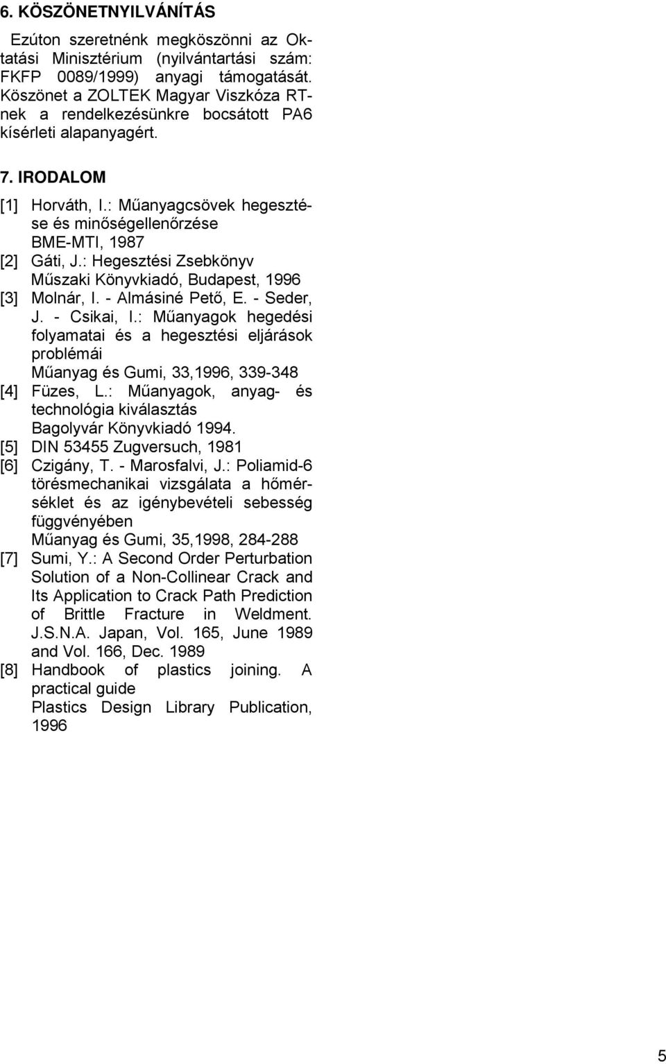 : Hegesztési Zsebkönyv Műszaki Könyvkiadó, Budapest, 1996 [3] Molnár, I. - Almásiné Pető, E. - Seder, J. - Csikai, I.