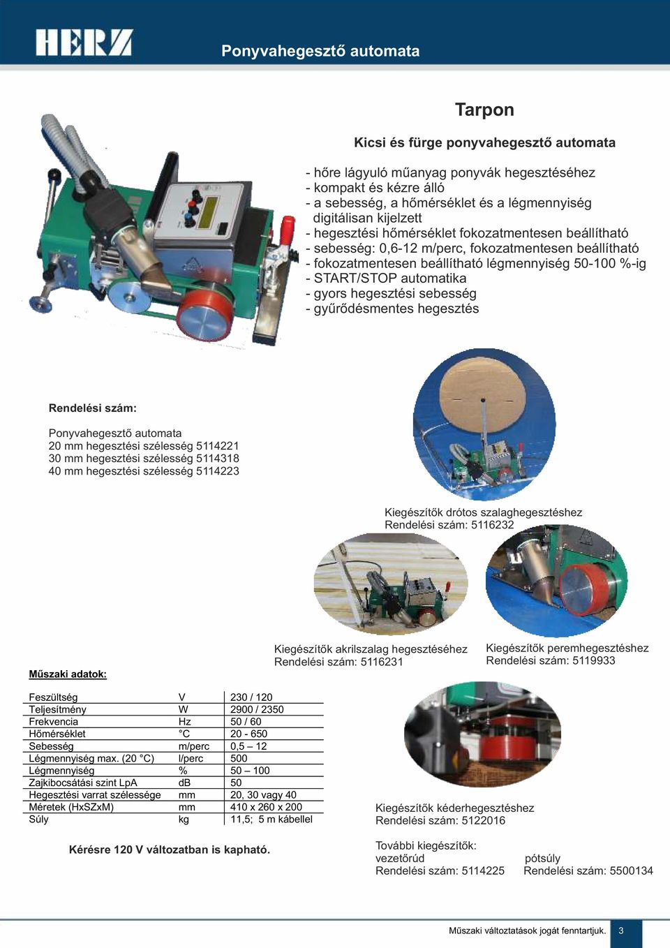 gyors hegesztési sebesség - gyűrődésmentes hegesztés Rendelési szám: Ponyvahegesztő automata 20 mm hegesztési szélesség 5114221 30 mm hegesztési szélesség 5114318 40 mm hegesztési szélesség 5114223