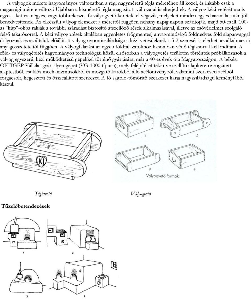 Az elkészült vályog elemeket a mérettől függően néhány napig napon szárítoják, majd 50-es ill.