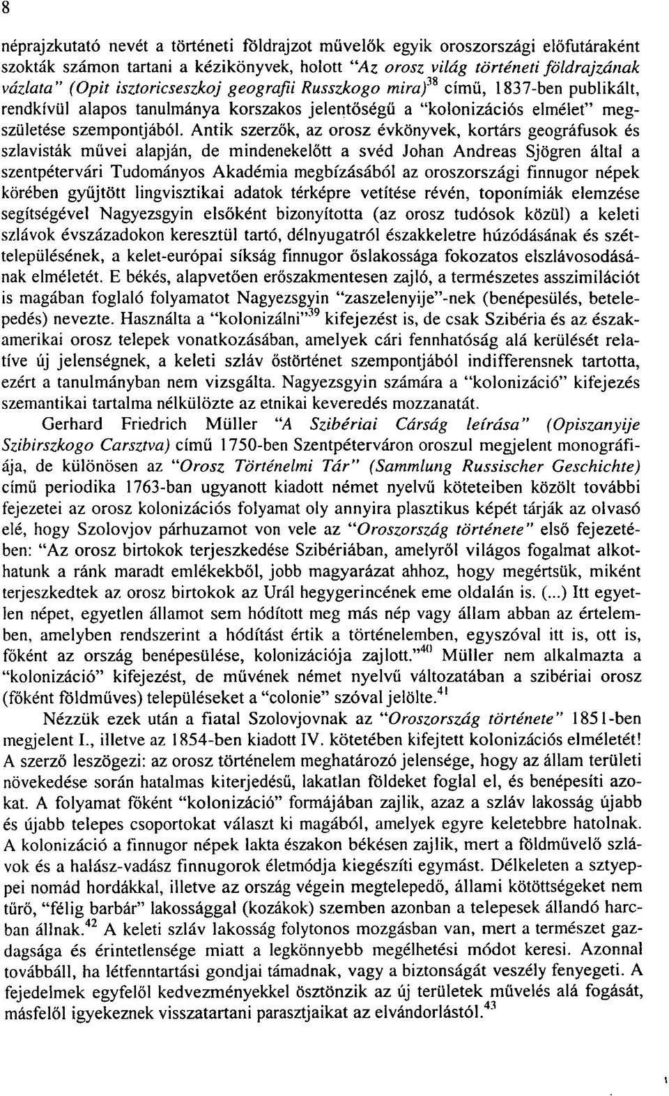 Antik szerzők, az orosz évkönyvek, kortárs geográfusok és szlavisták müvei alapján, de mindenekelőtt a svéd Johan Andreas Sjögren által a szentpétervári Tudományos Akadémia megbízásából az