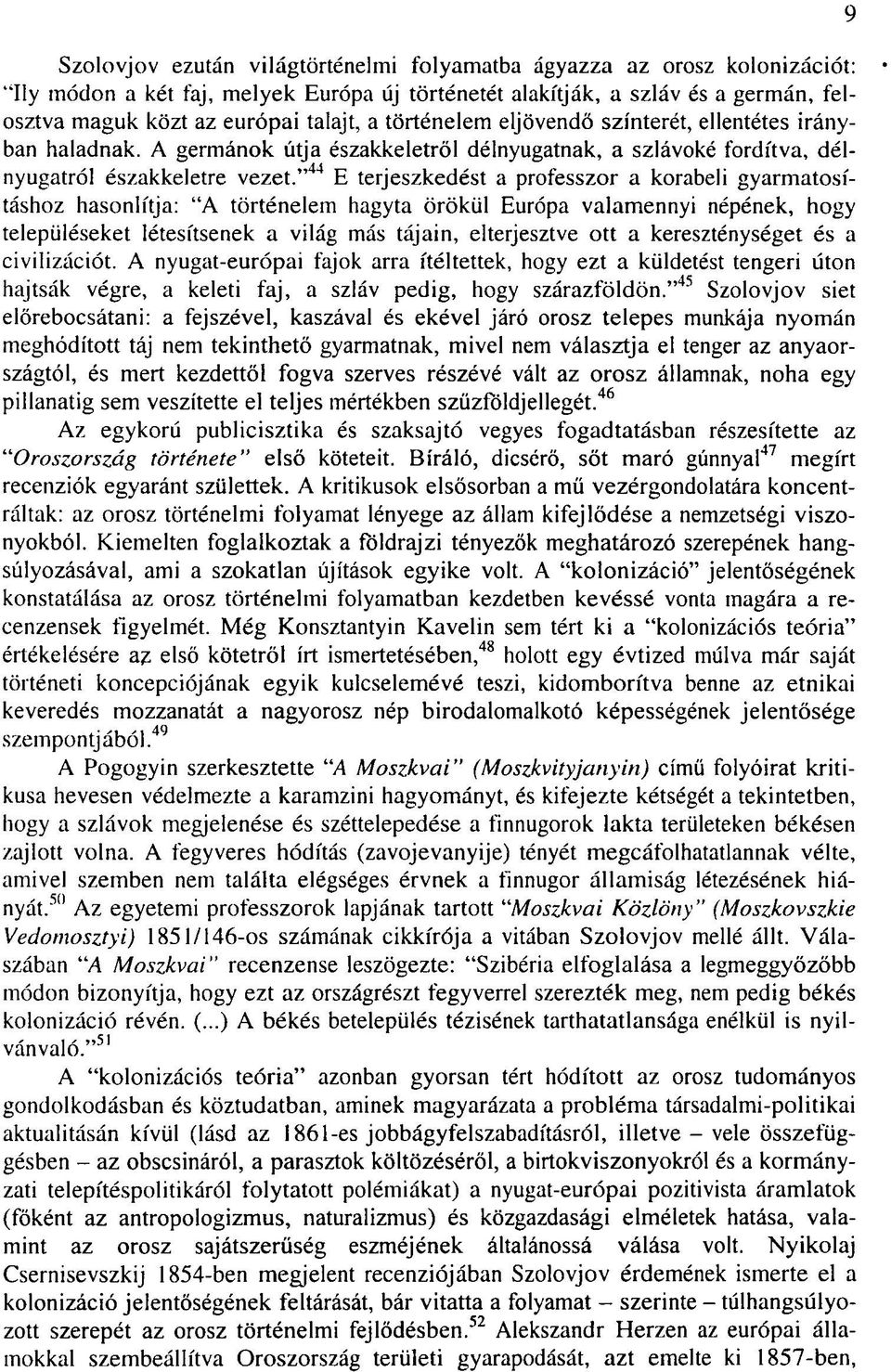 " 44 E terjeszkedést a professzor a korabeli gyarmatosításhoz hasonlítja: "A történelem hagyta örökül Európa valamennyi népének, hogy településeket létesítsenek a világ más tájain, elterjesztve ott a