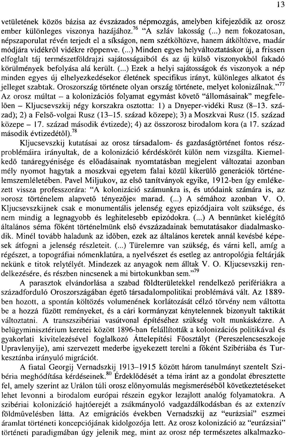 ..) Minden egyes helyváltoztatáskor új, a frissen elfoglalt táj természetföldrajzi sajátosságaiból és az új külső viszonyokból fakadó körülmények befolyása alá került. (.