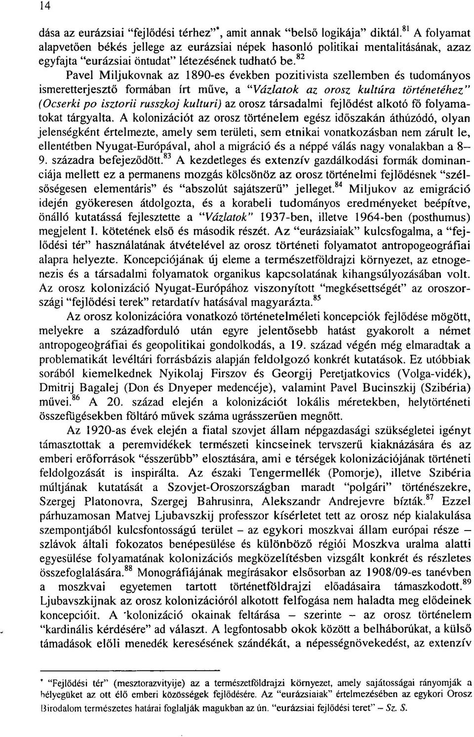 82 Pavel Miljukovnak az 1890-es években pozitivista szellemben és tudományos ismeretterjesztő formában írt műve, a "Vázlatok az orosz kultúra történetéhez" (Ocserki po isztorii russzkoj kulturi) az