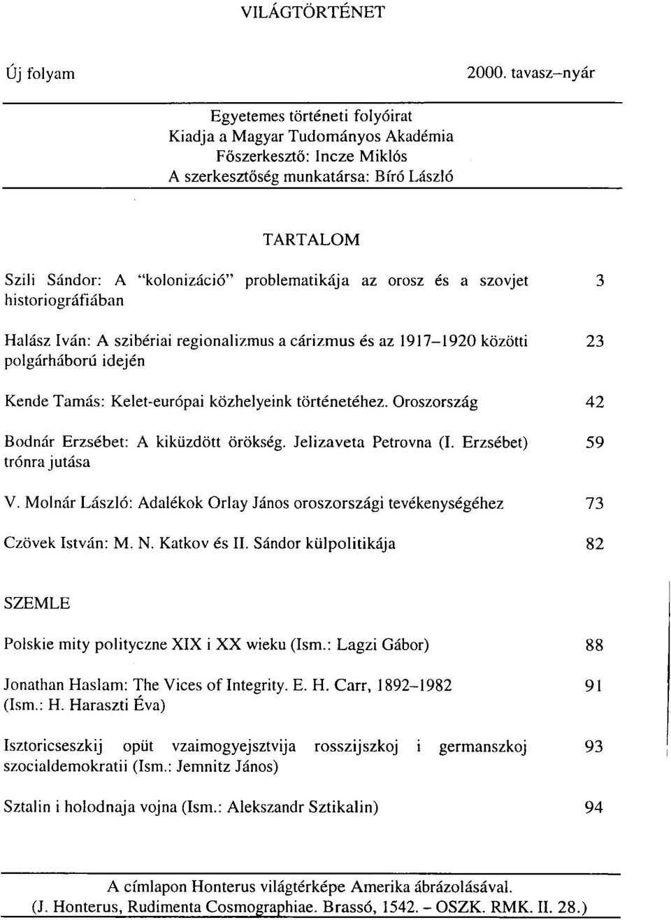 az orosz és a szovjet 3 historiográfiában Halász Iván: A szibériai regionalizmus a cárizmus és az 1917-1920 közötti 23 polgárháború idején Kende Tamás: Kelet-európai közhelyeink történetéhez.