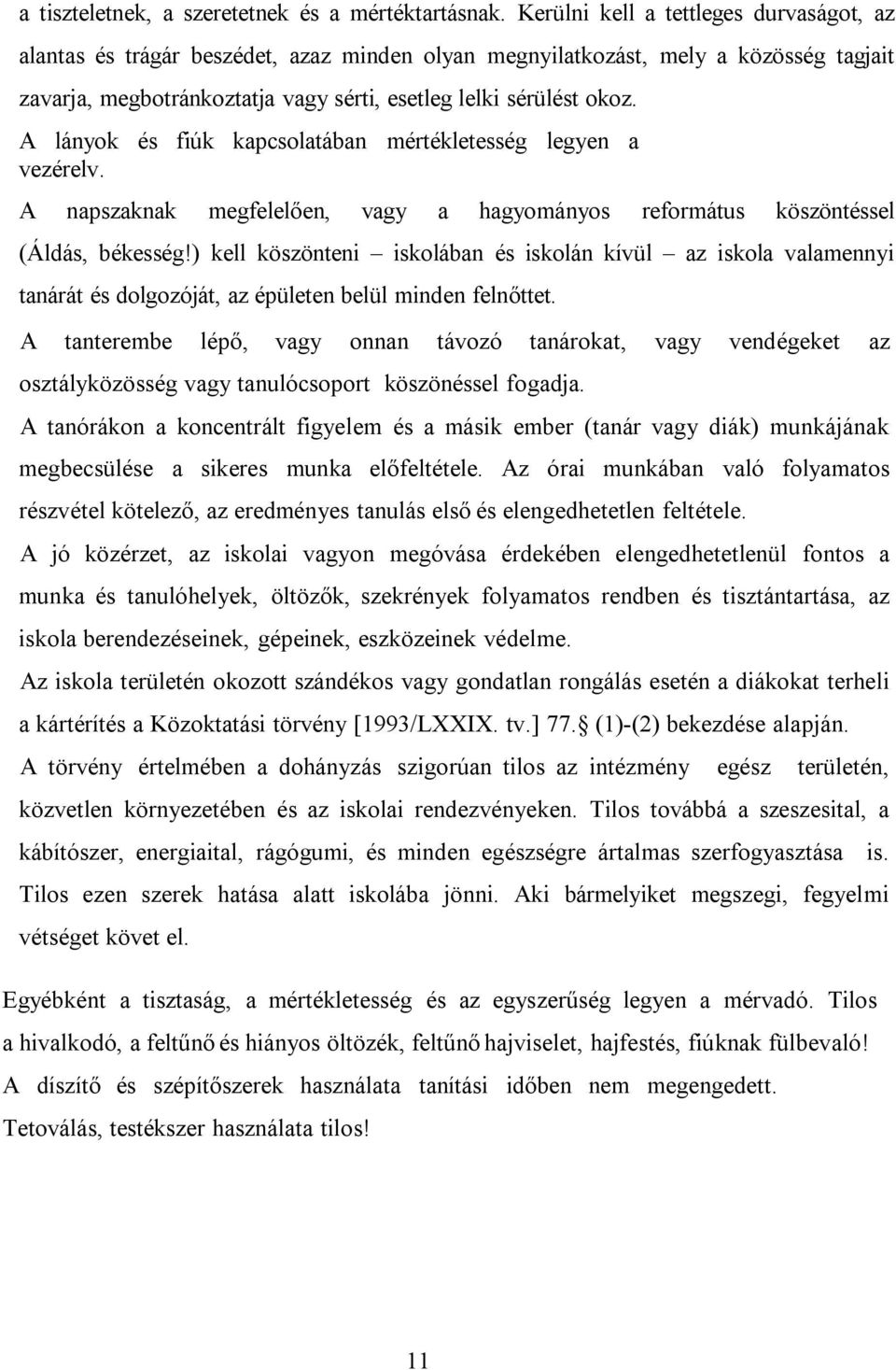 A lányok és fiúk kapcsolatában mértékletesség legyen a vezérelv. A napszaknak megfelelően, vagy a hagyományos református köszöntéssel (Áldás, békesség!