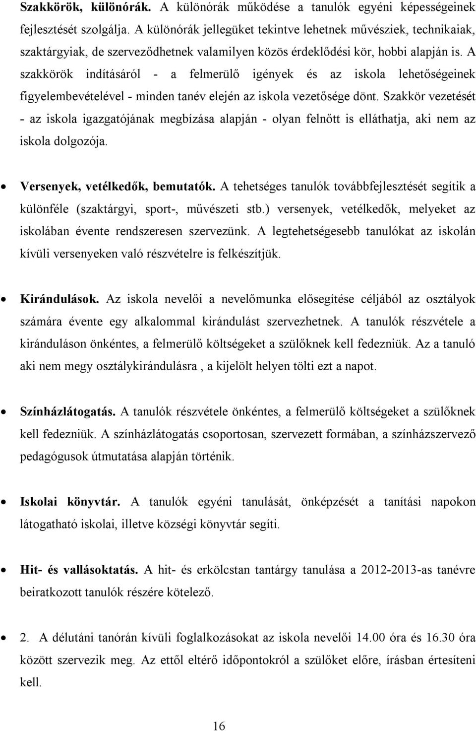 A szakkörök indításáról - a felmerülő igények és az iskola lehetőségeinek figyelembevételével - minden tanév elején az iskola vezetősége dönt.