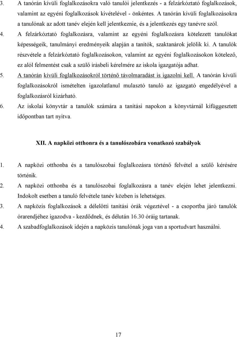 A felzárkóztató foglalkozásra, valamint az egyéni foglalkozásra kötelezett tanulókat képességeik, tanulmányi eredményeik alapján a tanítók, szaktanárok jelölik ki.