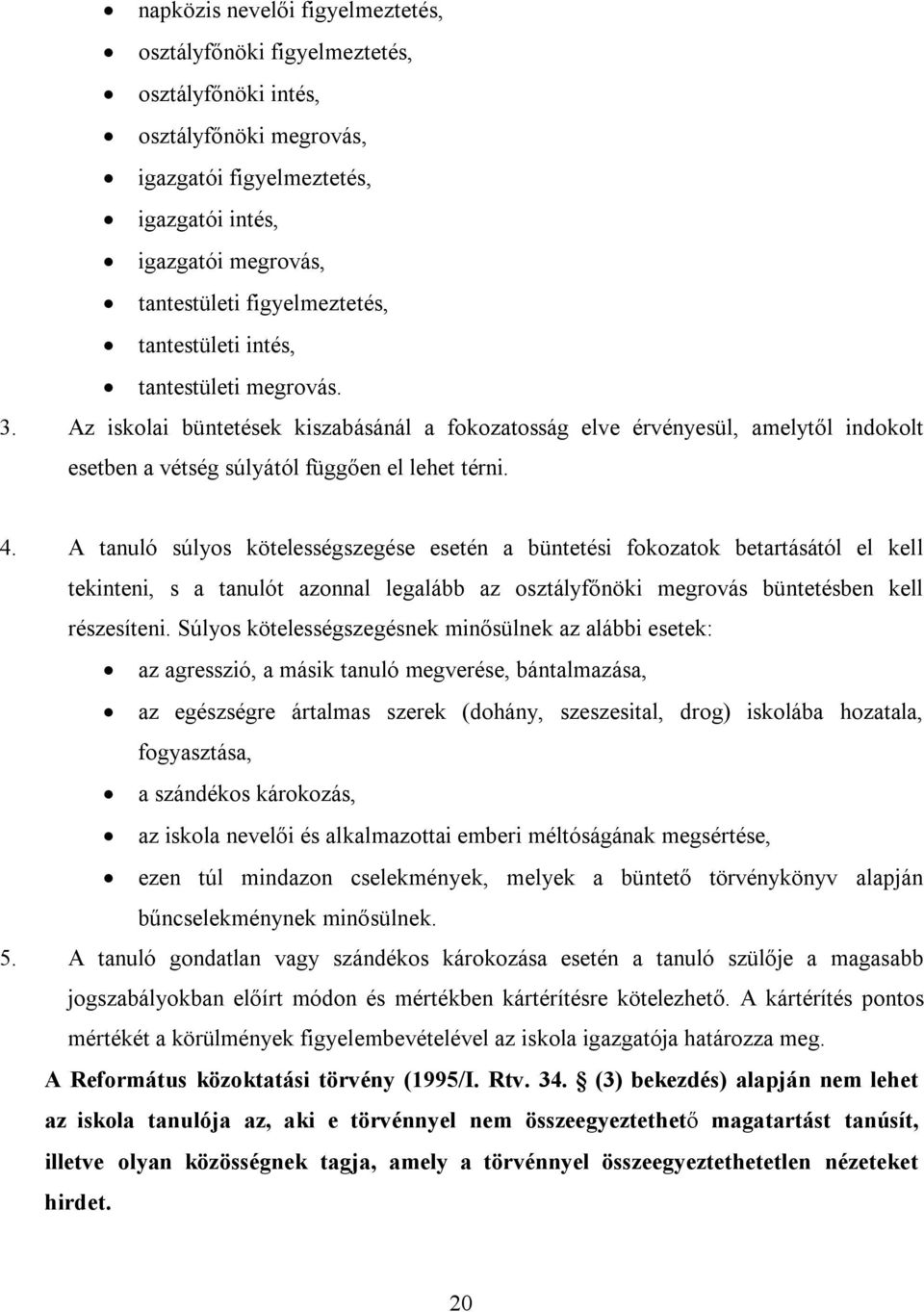 A tanuló súlyos kötelességszegése esetén a büntetési fokozatok betartásától el kell tekinteni, s a tanulót azonnal legalább az osztályfőnöki megrovás büntetésben kell részesíteni.