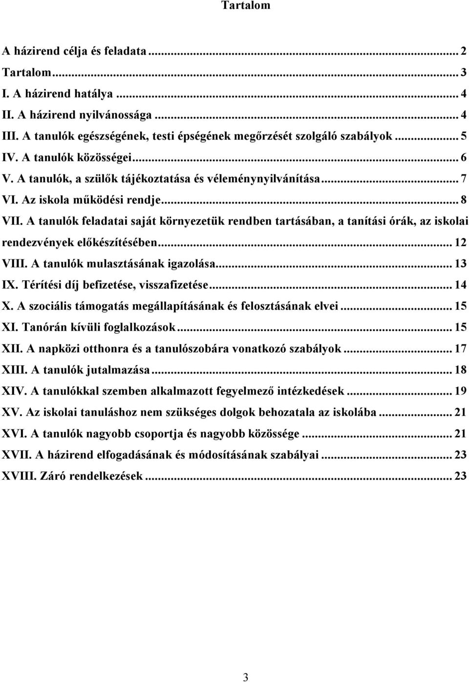 A tanulók feladatai saját környezetük rendben tartásában, a tanítási órák, az iskolai rendezvények előkészítésében... 12 VIII. A tanulók mulasztásának igazolása... 13 IX.