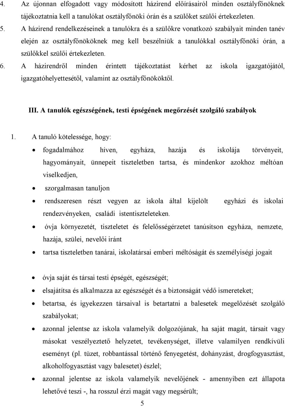 értekezleten. 6. A házirendről minden érintett tájékoztatást kérhet az iskola igazgatójától, igazgatóhelyettesétől, valamint az osztályfőnököktől. III.