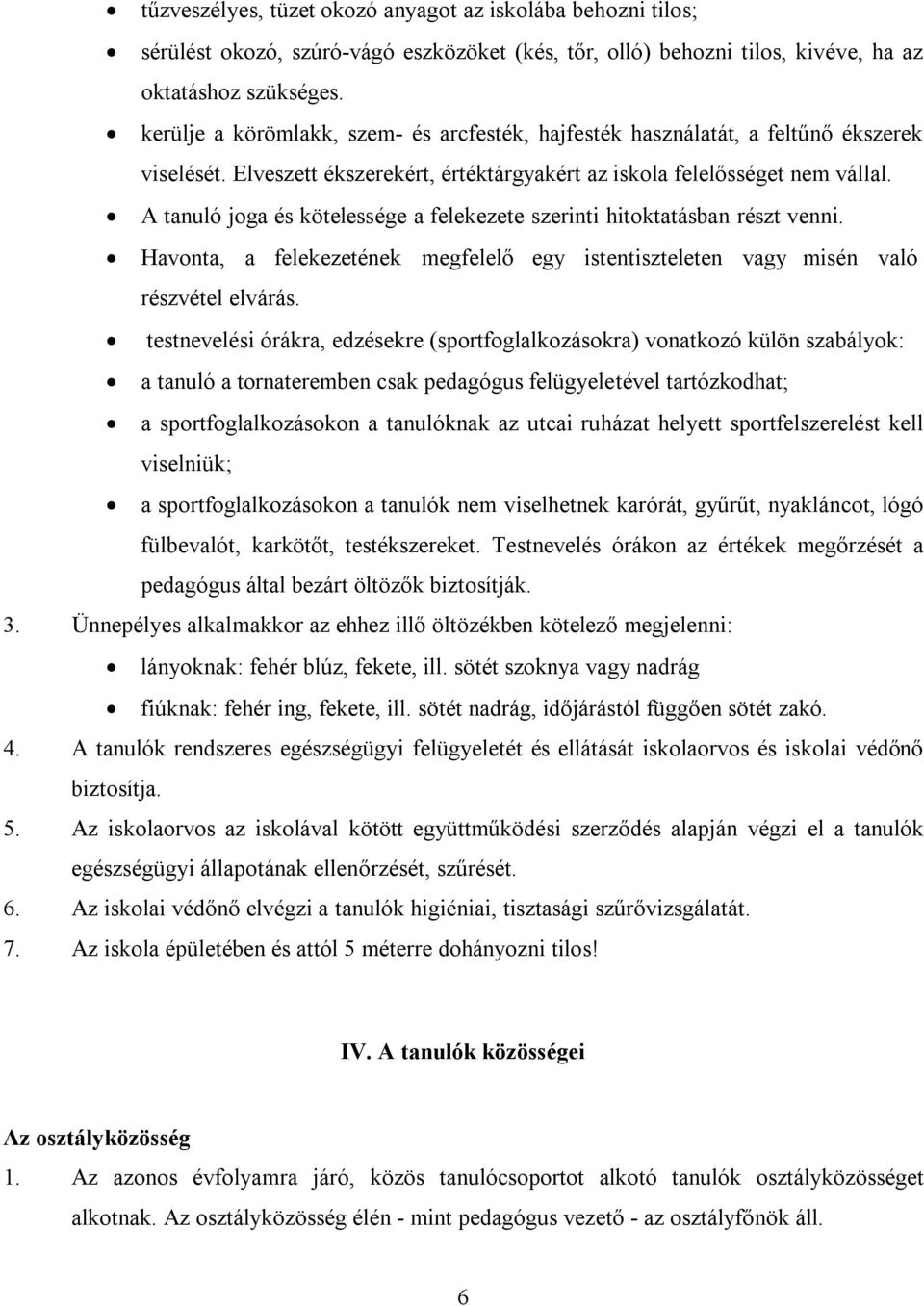 A tanuló joga és kötelessége a felekezete szerinti hitoktatásban részt venni. Havonta, a felekezetének megfelelő egy istentiszteleten vagy misén való részvétel elvárás.