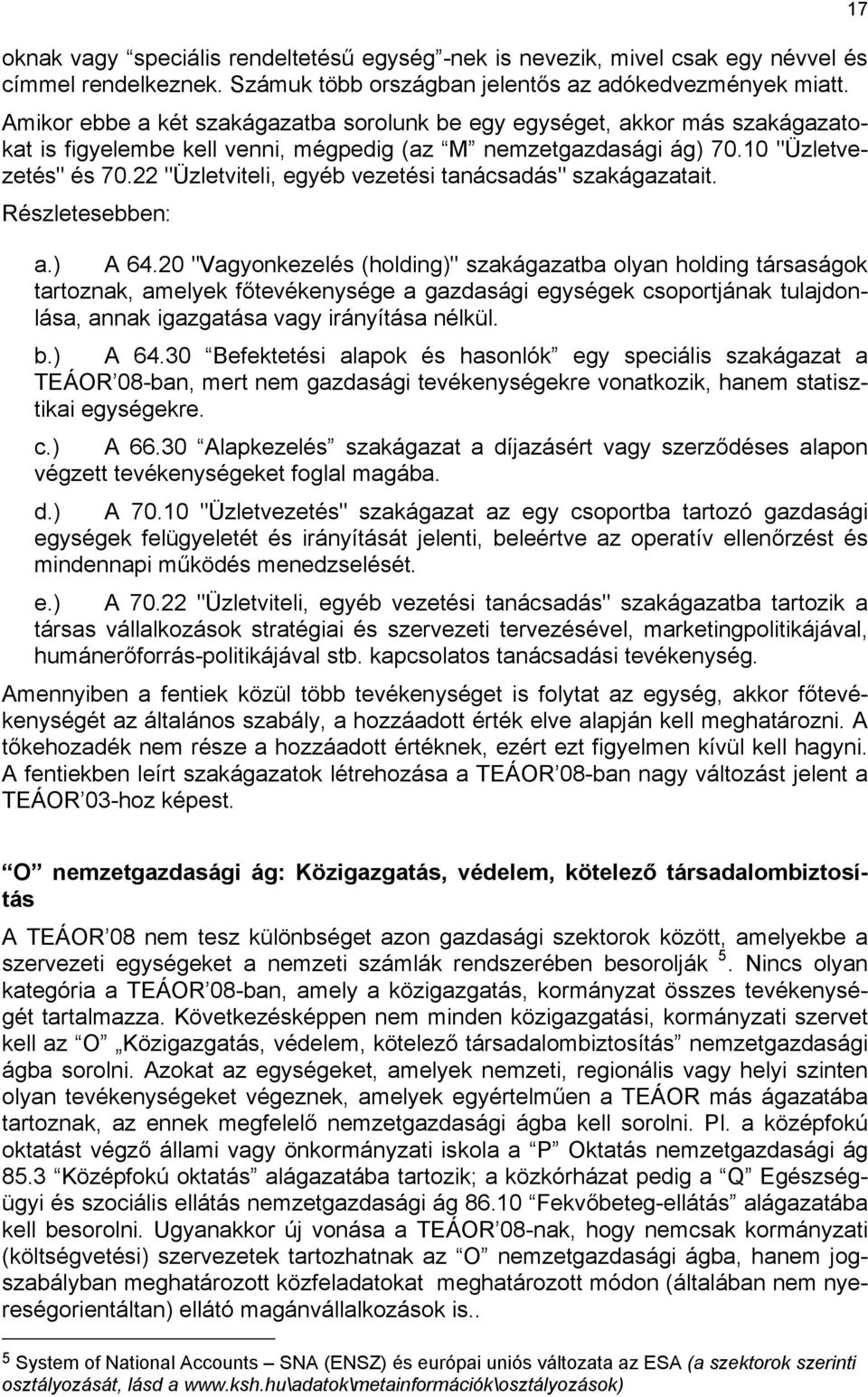 22 "Üzletviteli, egyéb vezetési tanácsadás" szakágazatait. Részletesebben: a.) A 64.