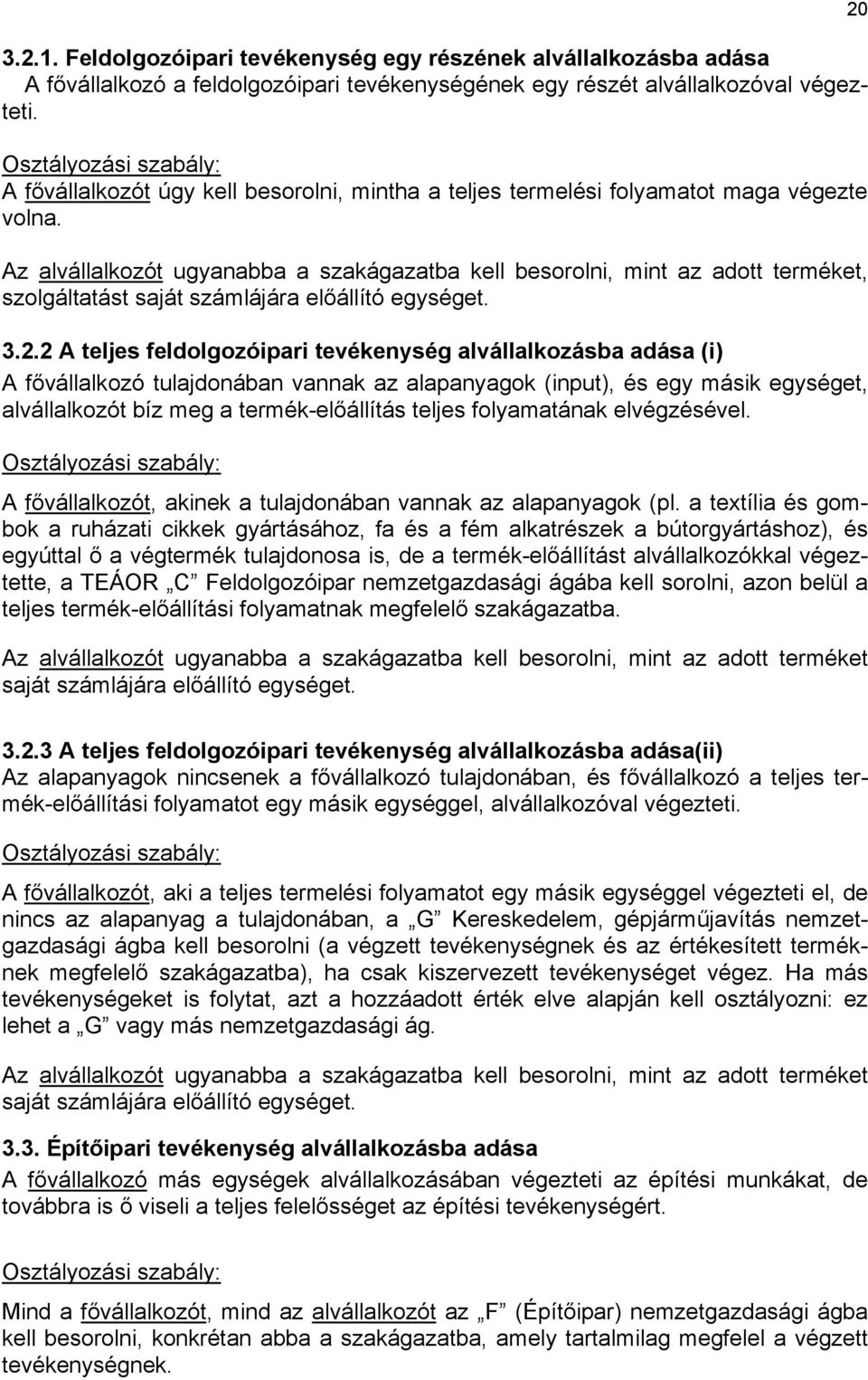 Az alvállalkozót ugyanabba a szakágazatba kell besorolni, mint az adott terméket, szolgáltatást saját számlájára előállító egységet. 3.2.