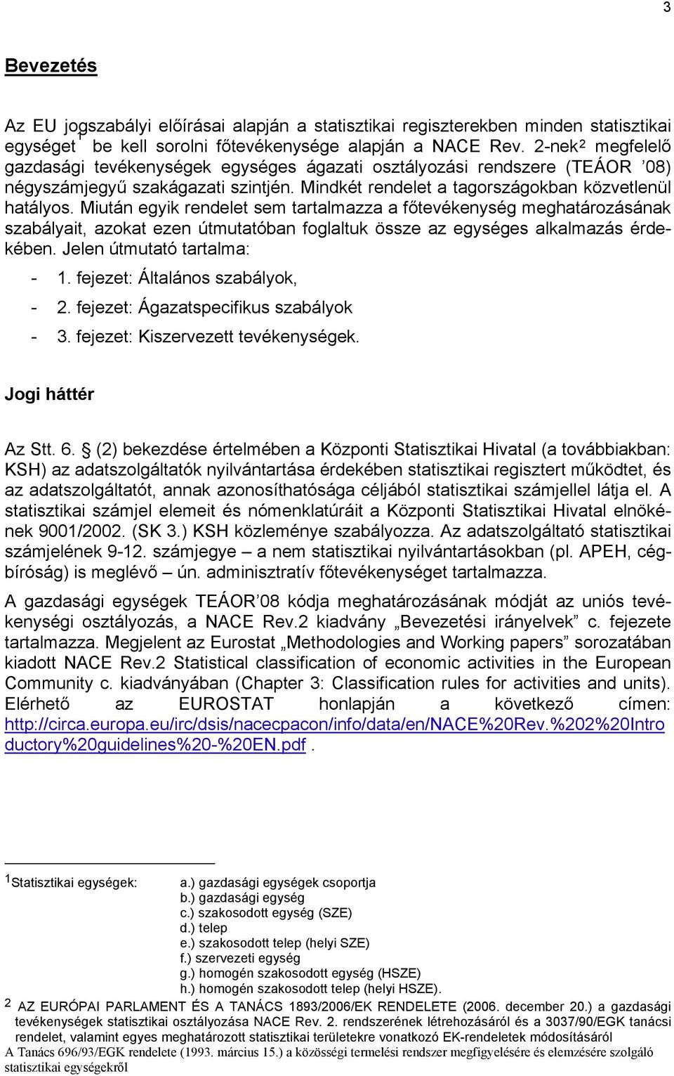 Miután egyik rendelet sem tartalmazza a főtevékenység meghatározásának szabályait, azokat ezen útmutatóban foglaltuk össze az egységes alkalmazás érdekében. Jelen útmutató tartalma: - 1.