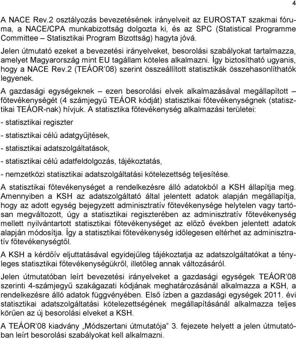 Jelen útmutató ezeket a bevezetési irányelveket, besorolási szabályokat tartalmazza, amelyet Magyarország mint EU tagállam köteles alkalmazni. Így biztosítható ugyanis, hogy a NACE Rev.