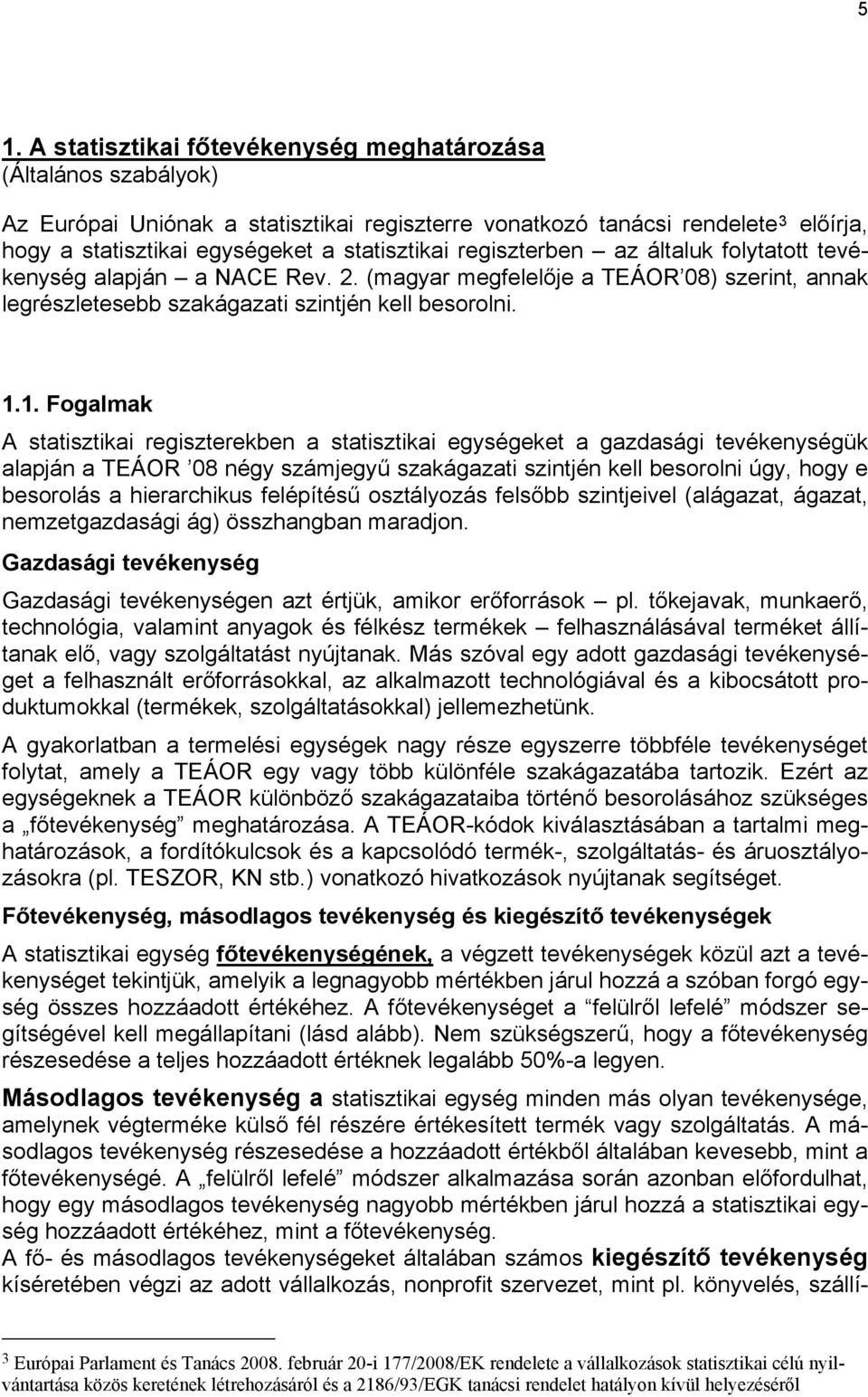 1. Fogalmak A statisztikai regiszterekben a statisztikai egységeket a gazdasági tevékenységük alapján a TEÁOR 08 négy számjegyű szakágazati szintjén kell besorolni úgy, hogy e besorolás a