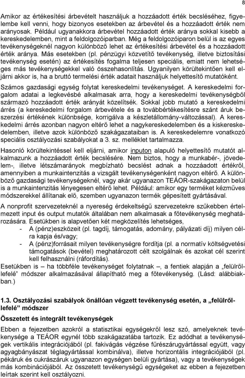 Még a feldolgozóiparon belül is az egyes tevékenységeknél nagyon különböző lehet az értékesítési árbevétel és a hozzáadott érték aránya. Más esetekben (pl.